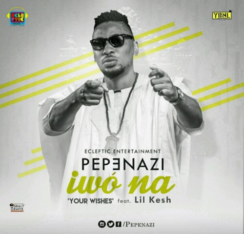 Pepenazi-Ft-Lil-kesh-–-Iwo-na-Your-Wishes
