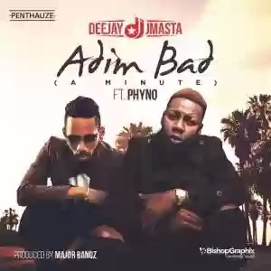 Phyno & Deejay Jmasta – Adim Bad (A Minute) Download MP3 Phyno & Deejay Jmasta – Adim Bad (A Minute)