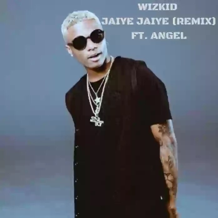 Download MP3: Wizkid – Jaiye Jaiye (Remix) Ft. Angel Download MP3: Wizkid – Jaiye Jaiye (Remix) Ft. Angel