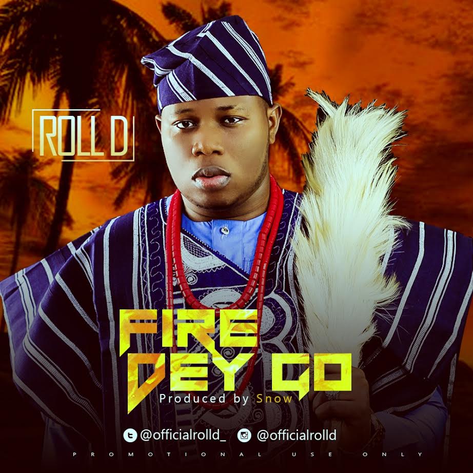 Music: Roll D - Fire Dey GO | @Officialrolld_