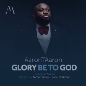 Aaron T Aaron - Glory Be To God