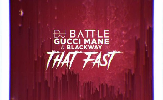DJ Battle & Gucci Mane Ft. Blackway – That Fast