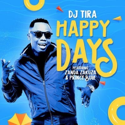 DJ Tira – Happy Days ft. Zanda Zakuza & Prince Bulo (Song)