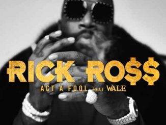Rick Ross – Act a Fool ft. Wale