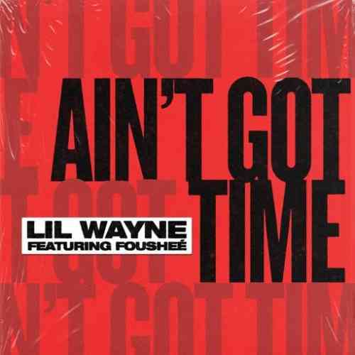 Lil Wayne – Ain’t Got Time ft. Fousheé (download)